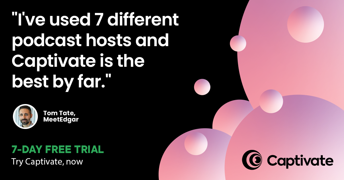 Try Captivate Unlimited Podcast Hosting, Free for 7 Days