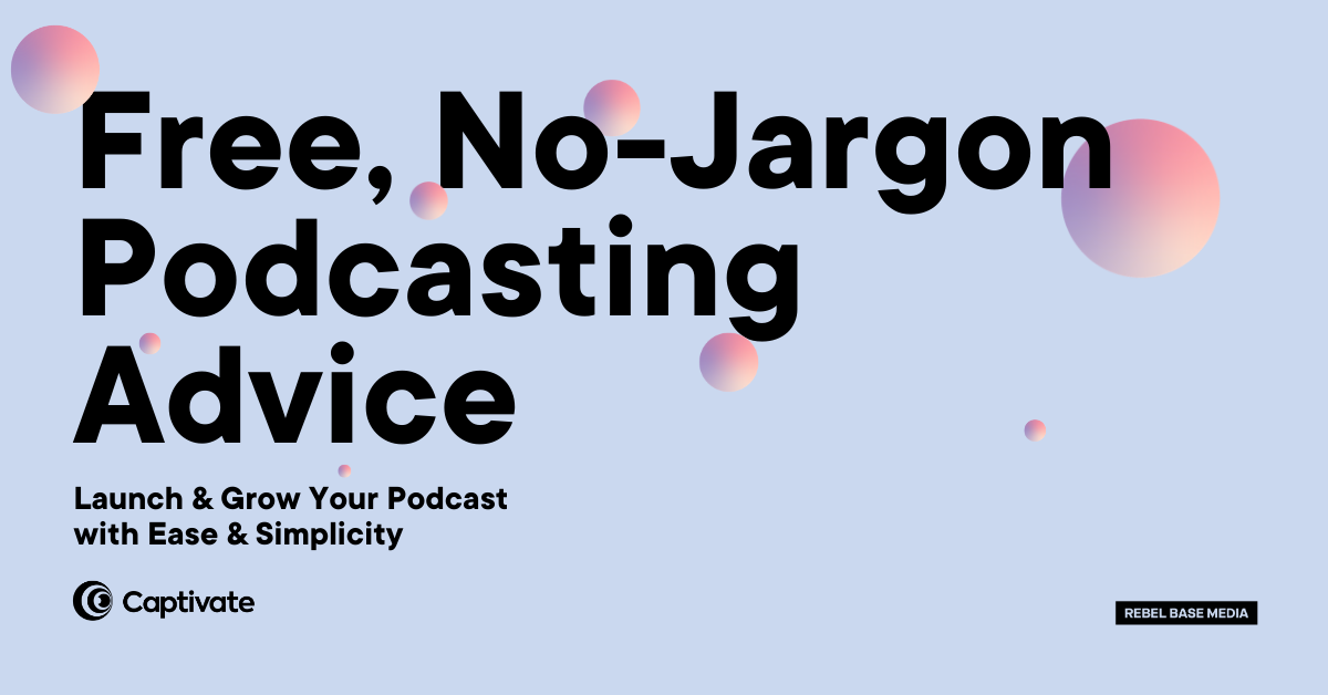 The Captivate Podcasting Blog Free, NoJargon Podcasting Advice