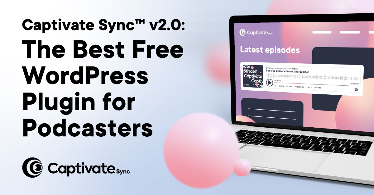 Featured image for blog post. Text: Introducing Captivate Sync™ v2.0: The Best Free Podcast Plugin for WordPress.